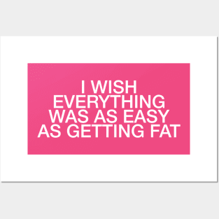 I wish everything was as easy as getting fat quote & vibes Posters and Art